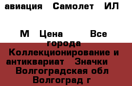 1.2) авиация : Самолет - ИЛ 62 М › Цена ­ 49 - Все города Коллекционирование и антиквариат » Значки   . Волгоградская обл.,Волгоград г.